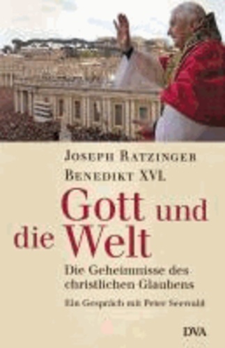 Benedikt XVI - Gott und die Welt - Die Geheimnisse des christlichen Glaubens.