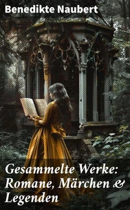 Gesammelte Werke: Romane, Märchen &amp; Legenden