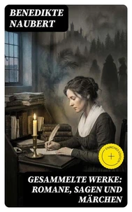 Gesammelte Werke: Romane, Sagen und Märchen