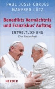 Benedikts Vermächtnis und Franziskus´ Auftrag - Entweltlichung. Eine Streitschrift.