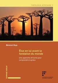 Bénézet Bujo - Théologie africaine 9 : Élus en lui avant la fondation du monde - Une approche africaine pour comprendre la grâce.