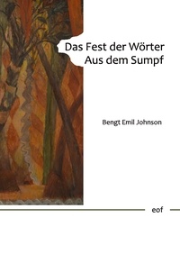 Bengt Emil Johnson - Das Fest der Wörter. Aus dem Sumpf. - Aus dem Schwedischen von Lukas Dettwiler.