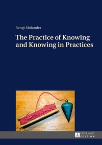 Bengt Molander - The Practice of Knowing and Knowing in Practices.