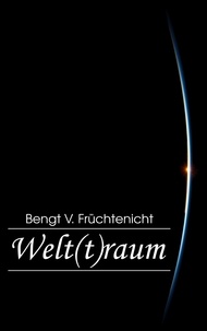 Bengt V. Früchtenicht - Welt(t)raum.