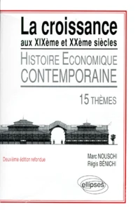 Histoire Economique Contemporaine. La Croissance Aux Xixeme Et Xxeme Siecles, 15 Themes, 2eme Edition
