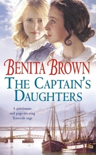 Benita Brown - The Captain's Daughters - A passionate and page-turning Tyneside saga.
