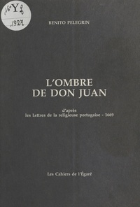 Benito Pelegrín - L'Ombre de Don Juan : Pièce en 5 actes d'après les «Lettres de la religieuse portugaise» (1669).