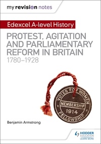 Benjamin Armstrong - My Revision Notes: Edexcel A-level History: Protest, Agitation and Parliamentary Reform in Britain 1780-1928.