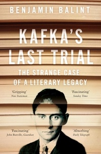 Benjamin Balint - Kafka's Last Trial - The Case of a Literary Legacy.