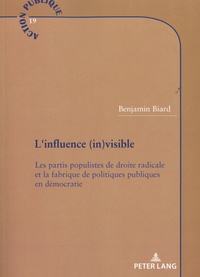 Benjamin Biard - L'influence (in)visible - Les partis populistes de droite radicale et la fabrique de politiques publiques en démocratie.