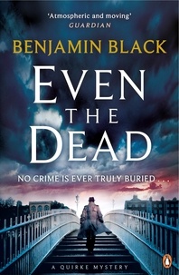Benjamin Black - Even the Dead - A Quirke Mystery.