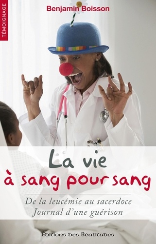 La vie à sang pour sang. De la leucémie au sacerdoce : journal d'une guérison - Occasion