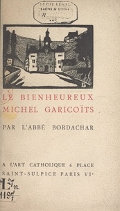 Benjamin Bordachar et Ernest Gabard - Le bienheureux Michel Garicoïts.