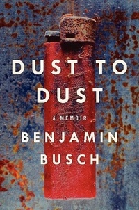 Benjamin Busch - Dust to Dust - A Memoir.