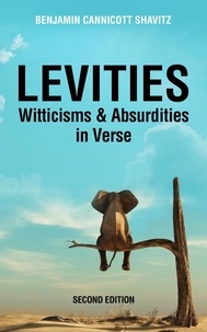 Téléchargements gratuits ebooks format pdf Levities: Witticisms and Absurdities in Verse, Second Edition  - Levities and Gravities, Second Edition, #1 par Benjamin Cannicott Shavitz 9798215350966 