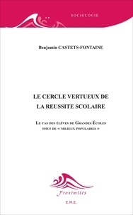 Benjamin Castets-Fontaine - Le cercle vertueux de la réussite scolaire - Le cas des élèves de Grandes Ecoles issus de "milieux populaires".