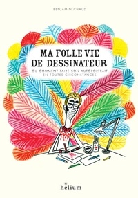 Benjamin Chaud - Ma folle vie de dessinateur.