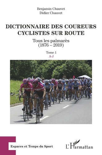 Dictionnaire des coureurs cyclistes sur route. Tous les palmarès (1876-2019) Tome 1, A-J