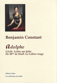 Benjamin Constant - Adolphe ; Cécile ; Lettre sur Julie ; De Mme de Staël ; Le Cahier rouge.