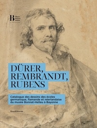 Benjamin Couilleaux - Dürer, Rembrandt, Rubens - Catalogue des dessins des écoles germanique, flamande et néerlandaise du musée Bonnat-Helleu à Bayonne.