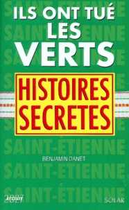 Benjamin Danet - Ils Ont Tue Les Verts. Histoires Secretes.