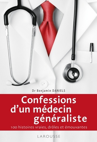 Confessions d'un médecin généraliste. 100 hsitoires vraies, drôles et émouvantes