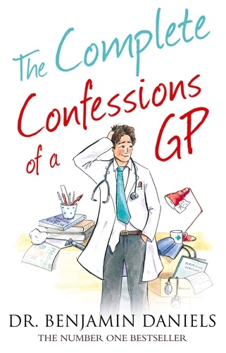 Benjamin Daniels - The Complete Confessions of a GP.