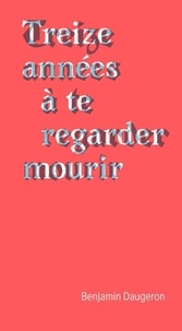Livre gratuit téléchargement audio Treize années à te regarder mourir (Litterature Francaise)