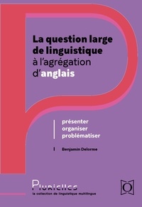 Benjamin Delorme - La question large de linguistique à l'agrégation d'anglais - Présenter, organiser, problématiser.