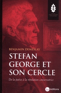 Benjamin Demeslay - Stefan George et son cercle - De la poésie à la révolution conservatrice.