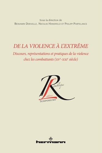 Benjamin Deruelle et Nicolas Handfield - De la violence à l'extrême - Discours, représentations et pratiques de la violence chez les combattants (XVe-XXIe siècle).