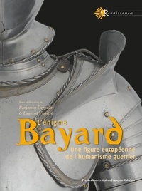 Benjamin Deruelle et Laurent Vissière - L'énigme Bayard - Une figure européenne de l'humanisme guerrier.