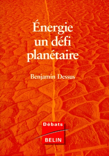 Benjamin Dessus - ENERGIE UN DEFI PLANETAIRE. - Nouvelle édition augmentée et actualisée.