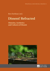 Benjamin Dorfman - Dissent! Refracted - Histories, Aesthetics and Cultures of Dissent.