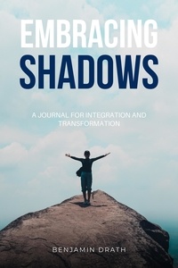  Benjamin Drath - Embracing Shadows : A Journal for Integration and Transformation.