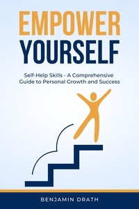  Benjamin Drath - Empower Yourself: Self Help Skills - A Comprehensive Guide to Personal Growth and Success.