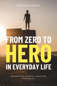 Nouveau livre électronique à télécharger gratuitement From Zero to Hero in Everyday Life : Unleash your Potential, Transform your Reality  par Benjamin Drath (Litterature Francaise) 9798215064528