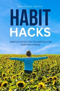  Benjamin Drath - Habit Hacks : Simple &amp; Effective Techniques for Positive Change.