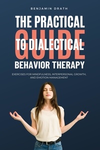  Benjamin Drath - The Practical Guide to Dialectical Behavoir Therapy.