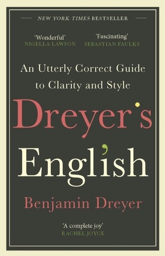 Benjamin Dreyer - Dreyer’s English: An Utterly Correct Guide to Clarity and Style - The UK Edition.