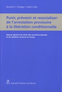 Benjamin F. Bragger et Joëlle Vuille - Punir, prévenir et resocialiser - De l'arrestation provisoire à la libération conditionnelle.