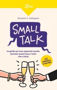 Benjamin F. Valdugrain - Small Talk - Le guide qui vous apprend à parler (surtout quand vous n'avez rien à dire).