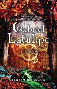 Benjamin Faucon - Les incroyables et périlleuses aventures de Gabriel Latulipe Tome 2 : A l'est d'Orwick.