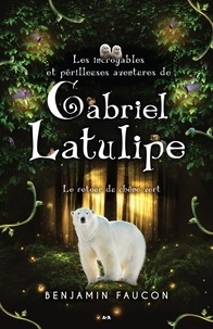 Benjamin Faucon - Les incroyables et périlleuses aventures de Gabriel Latulipe Tome 3 : Le retour du chêne vert.