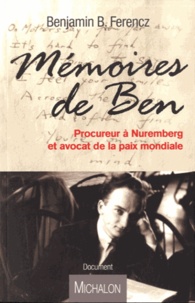 Benjamin Ferencz - Mémoires de Ben - Procureur à Nuremberg et avocat de la paix mondiale.