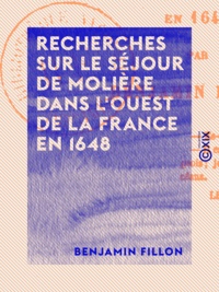 Benjamin Fillon - Recherches sur le séjour de Molière dans l'ouest de la France en 1648.