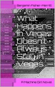  Benjamin Fisher-Merritt - Machine Girl Book 2: What Happens in Vegas Doesn't Always Stay in Vegas - Machine Girl, #2.