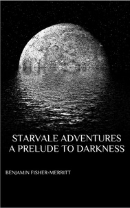  Benjamin Fisher-Merritt - Starvale Adventures, A Prelude to Darkness.