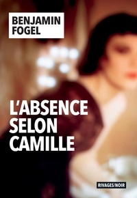 Benjamin Fogel - L'absence selon Camille.