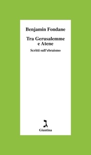 Benjamin Fondane et Francesco Testa - Tra Gerusalemme e Atene - Scritti sull'ebraismo.